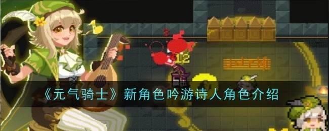 元气骑士新角色吟游诗人怎么样-元气骑士新角色吟游诗人角色介绍