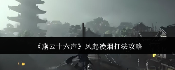 《燕云十六声》风起凌烟打法攻略